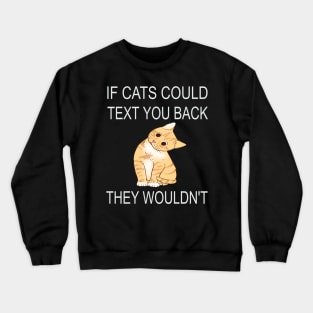 If Cats Could Text You Back - They Wouldn't Crewneck Sweatshirt